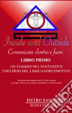 Inside and outside. Comunicare dentro e fuori. Vol. 1: Un viaggio nel fantastico universo del linguaggio emotivo