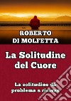 La solitudine del cuore. La solitudine da problema a risorsa libro