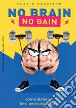 No brain. No gain. Come stanare i falsi personal trainer libro