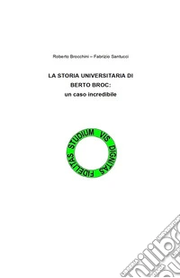 La storia universitaria di Berto Broc: un caso incredibile libro