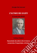 L'ultimo dei giusti. (L'uomo dei diritti). Stefano Rodotà. Raccontato da coloro che lo hanno conosciuto, frequentato, stimato