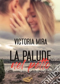 La palude nel petto. Un amore tra polvere e canzoni libro