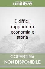 I difficili rapporti tra economia e storia libro