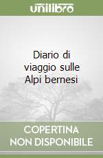 Diario di viaggio sulle Alpi bernesi libro