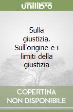 Sulla giustizia. Sull'origine e i limiti della giustizia