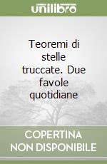 Teoremi di stelle truccate. Due favole quotidiane libro