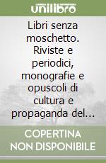 Libri senza moschetto. Riviste e periodici, monografie e opuscoli di cultura e propaganda del ventennio libro