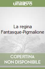 La regina Fantasque-Pigmalione libro