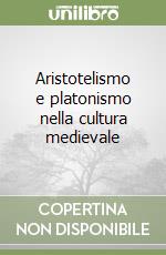 Aristotelismo e platonismo nella cultura medievale libro