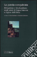 La parola conquistata. Bilinguismo e biculturalismo negli autori di lingua francese e inglese dell'Africa libro