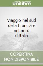 Viaggio nel sud della Francia e nel nord d'Italia libro