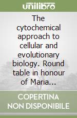 The cytochemical approach to cellular and evolutionary biology. Round table in honour of Maria Gabriella Manfredi Romanini libro