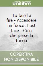 To build a fire - Accendere un fuoco. Lost face - Colui che perse la faccia libro