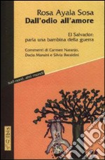 Dall'odio all'amore. El Salvador: parla una bambina della guerra libro