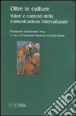 Oltre le culture. Valori e contesti della comunicazione interculturale