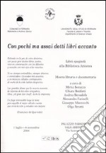 Con pochi ma assai dotti libri accanto. Mostra libraria e documentaria (Ferrara, 1 luglio-6 novembre 2004) libro