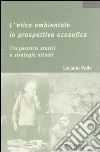 L'etica ambientale in prospettiva ecosofica. Tra percorsi storici e strategie attuali libro di Valle Luciano