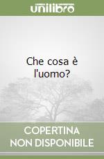 Che cosa è l'uomo?