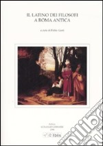 Il latino dei filosofi a Roma antica. Atti della V Giornata ghisleriana di Filologia classica (Pavia, 12-13 aprile 2005) libro