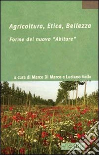 Agricoltura, etica, bellezza. Forme del nuovo «abitare». Ediz. illustrata
