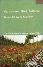 Agricoltura, etica, bellezza. Forme del nuovo «abitare». Ediz. illustrata libro