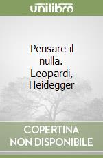 Pensare il nulla. Leopardi, Heidegger libro