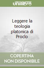 Leggere la teologia platonica di Proclo libro