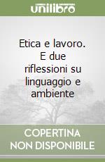 Etica e lavoro. E due riflessioni su linguaggio e ambiente