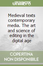 Medieval texts contemporary media. The art and science of editing in the digital age libro