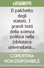 Il palchetto degli statisti. I grandi testi della scienza politica nella biblioteca universitaria di Pavia libro