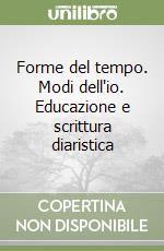 Forme del tempo. Modi dell'io. Educazione e scrittura diaristica libro