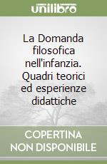 La Domanda filosofica nell'infanzia. Quadri teorici ed esperienze didattiche libro