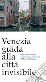 Venezia. Guida alla città invisibile libro