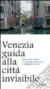 Venezia. Guida alla città invisibile libro