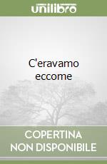 C'eravamo eccome libro