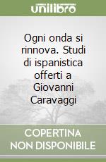 Ogni onda si rinnova. Studi di ispanistica offerti a Giovanni Caravaggi libro