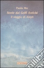 Storie dai golfi antichi. Il viaggio di Aleph. Ediz. illustrata libro