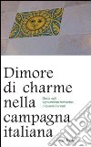 Dimore di charme nella campagna italiana. Guida agli agriturismo romantici libro