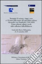 Immagini di scienza, viaggi e arte a 150 anni dalla morte del naturalista tedesco Alexander Von Humboldt libro