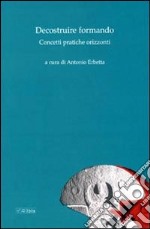 Decostruire formando. Concetti pratiche orizzonti libro