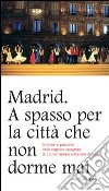 Madrid. A spasso per la città che non dorme mai. Itinerari e percorsi nella capitale spagnola libro