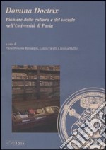 Domina Doctrix. Pioniere della cultura e del sociale nell'Università di Pavia libro