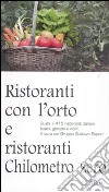 Ristoranti con l'orto e ristoranti a chilometro zero. Guida a 415 ristoranti italiani buoni, genuini e vicini libro