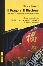 Il drago e il biscione. Cent'anni di convivenza: i cinesi a Milano libro