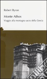 Monte Athos. Viaggio alla montagna sacra della Grecia libro