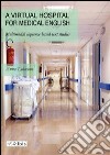 A Virtual hospital for medical english. Multimodal sequence-based text studies libro di Loiacono Anna