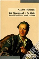 Gli illuministi e lo Stato. I modelli politici tra utopia e riforma libro