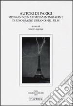 Autori di Parigi. Messa in scena e messa in immagine di uno spazio urbano nel film. Atti del Convegno (Pavia, 19 maggio 2011) libro