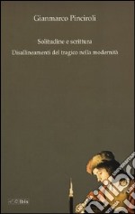 Solitudine e scrittura. Disallineamenti del tragico nella modernità libro