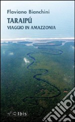 Taraipù. Viaggio in Amazzonia libro